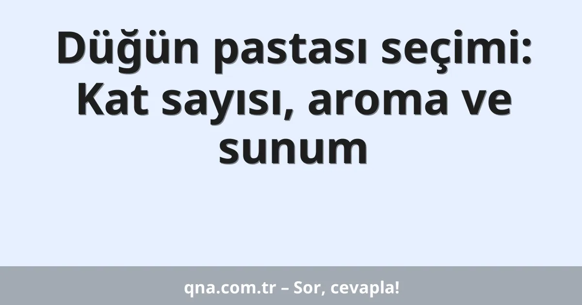 Düğün pastası seçimi: Kat sayısı, aroma ve sunum