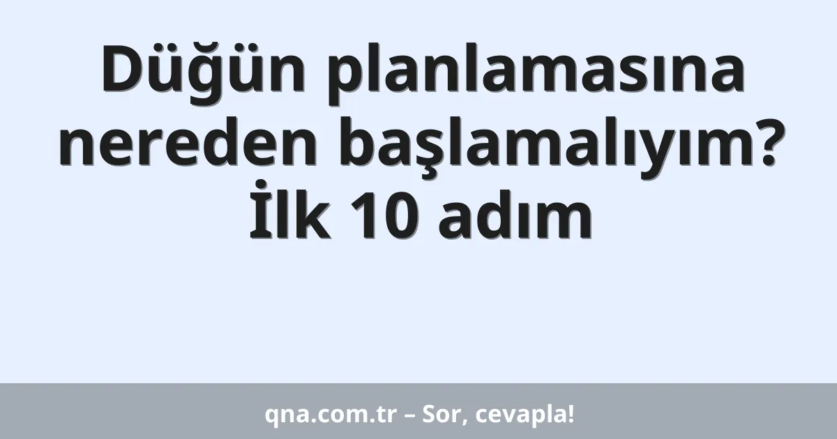 Düğün planlamasına nereden başlamalıyım? İlk 10 adım
