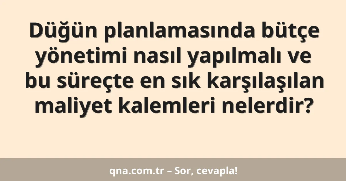 Düğün planlamasında bütçe yönetimi nasıl yapılmalı ve bu süreçte en sık karşılaşılan maliyet kalemleri nelerdir?