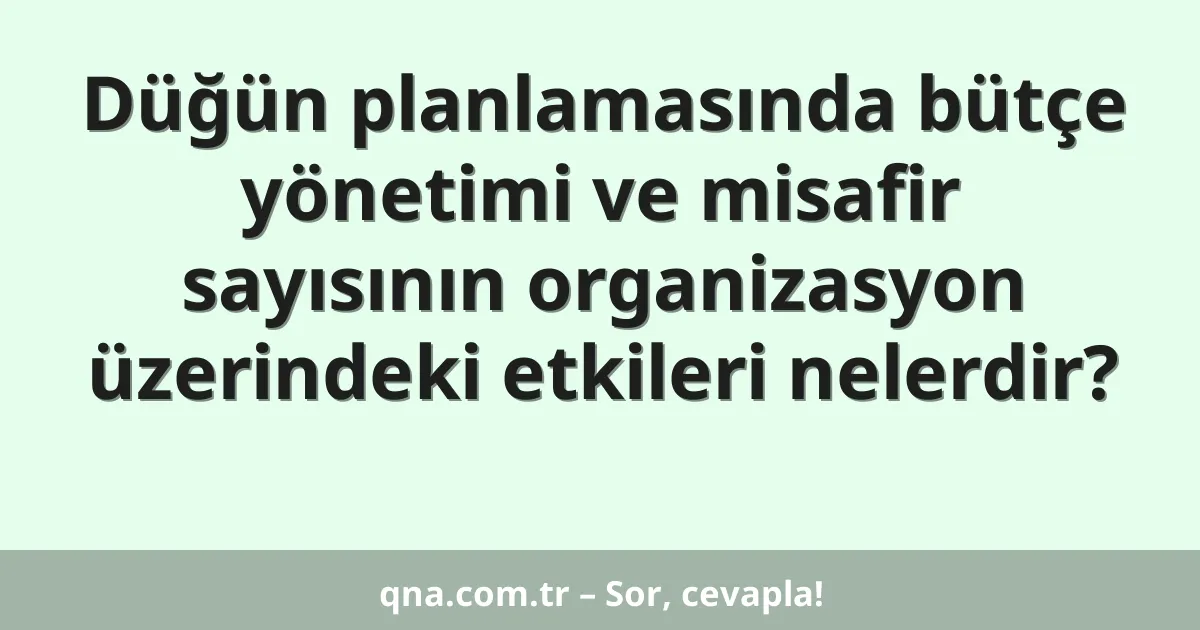 Düğün planlamasında bütçe yönetimi ve misafir sayısının organizasyon üzerindeki etkileri nelerdir?