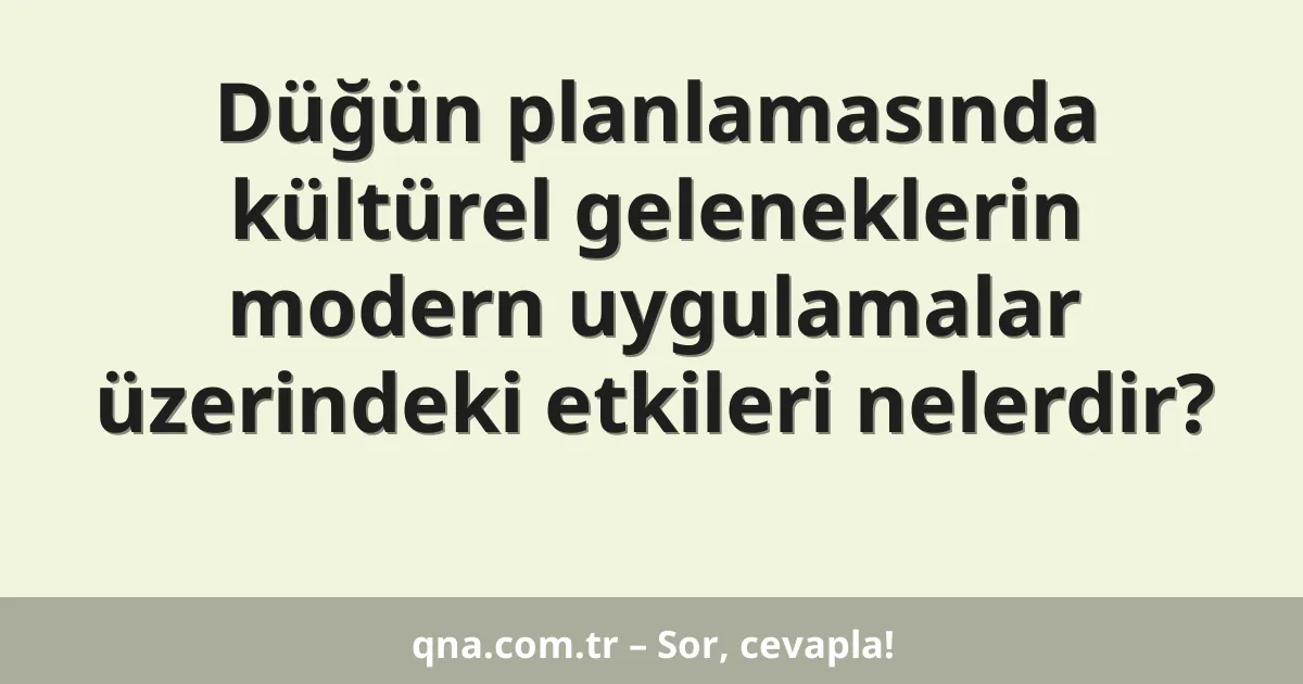 Düğün planlamasında kültürel geleneklerin modern uygulamalar üzerindeki etkileri nelerdir?