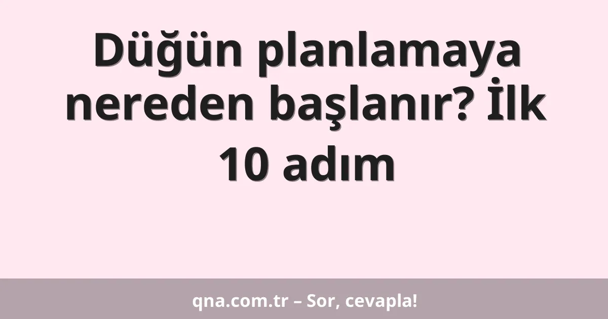 Düğün planlamaya nereden başlanır? İlk 10 adım