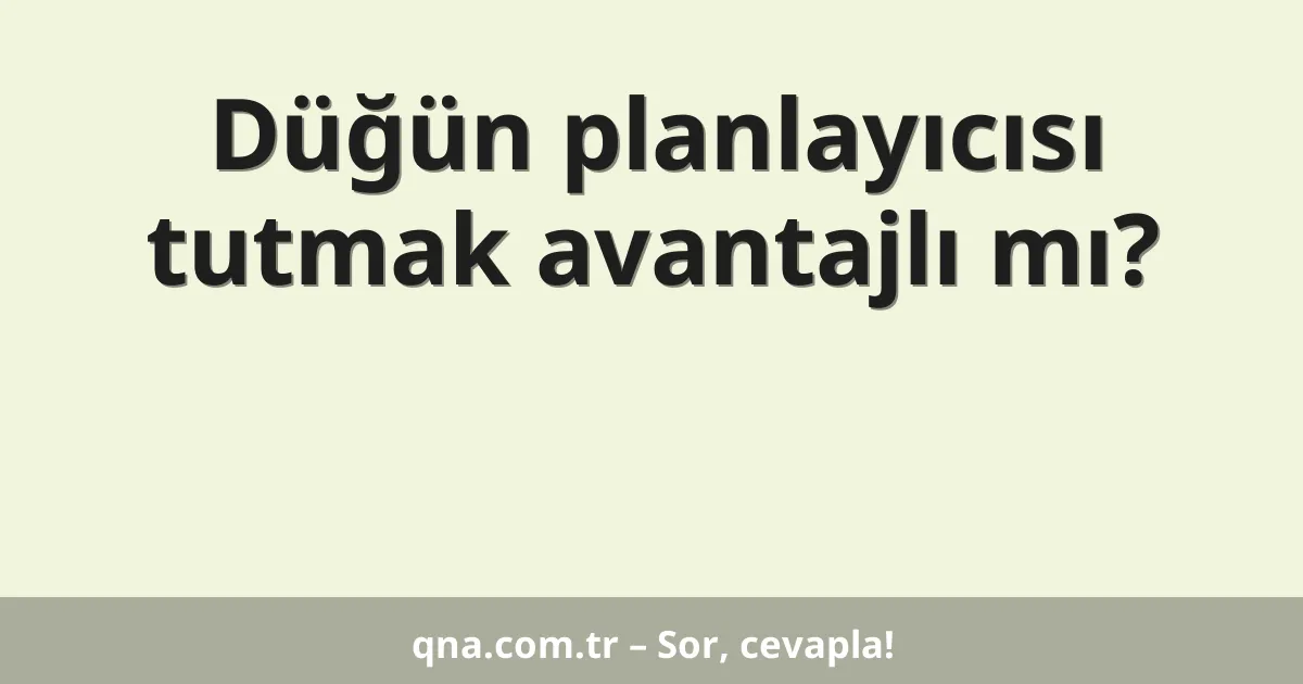 Düğün planlayıcısı tutmak avantajlı mı?