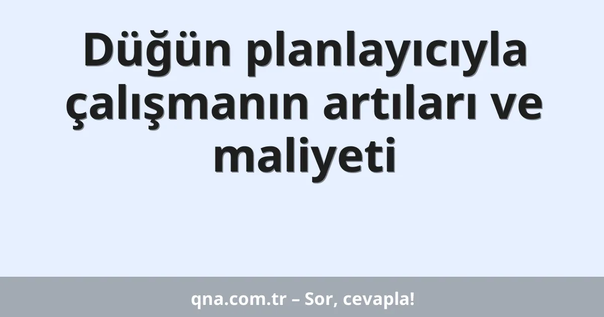 Düğün planlayıcıyla çalışmanın artıları ve maliyeti