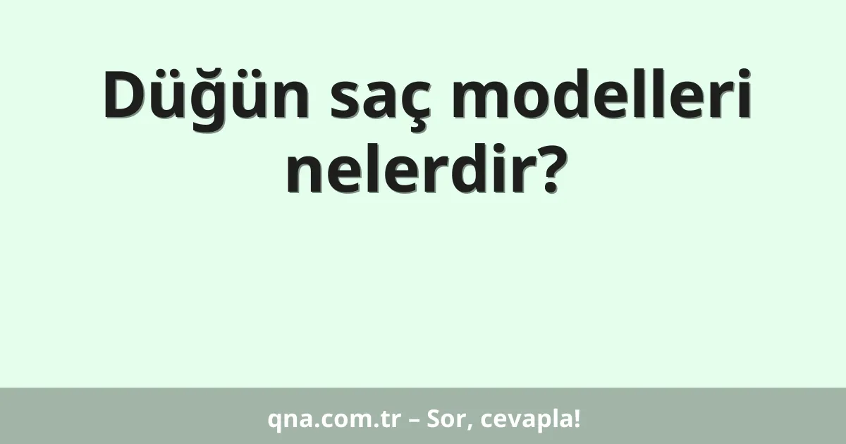 Düğün saç modelleri nelerdir?