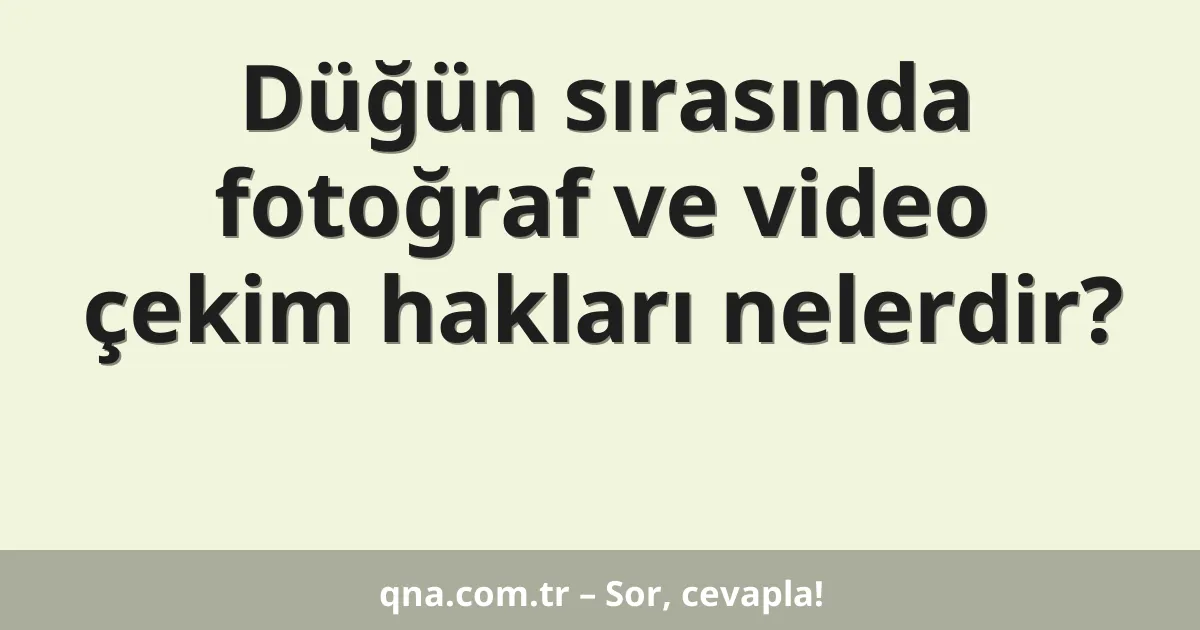 Düğün sırasında fotoğraf ve video çekim hakları nelerdir?