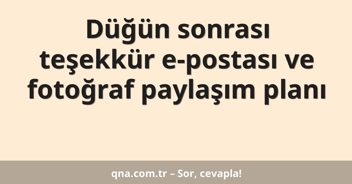 Düğün sonrası teşekkür e-postası ve fotoğraf paylaşım planı