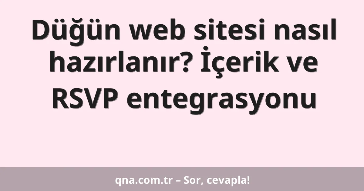 Düğün web sitesi nasıl hazırlanır? İçerik ve RSVP entegrasyonu