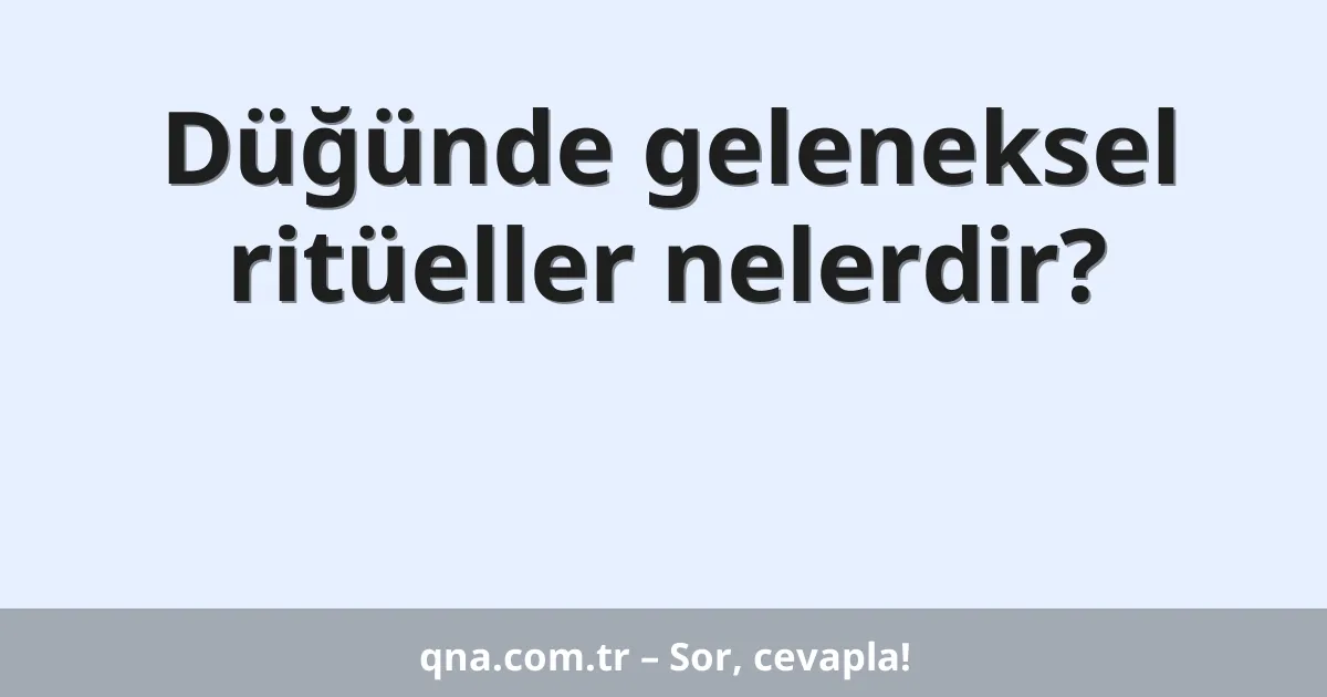 Düğünde geleneksel ritüeller nelerdir?