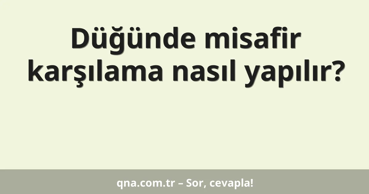 Düğünde misafir karşılama nasıl yapılır?