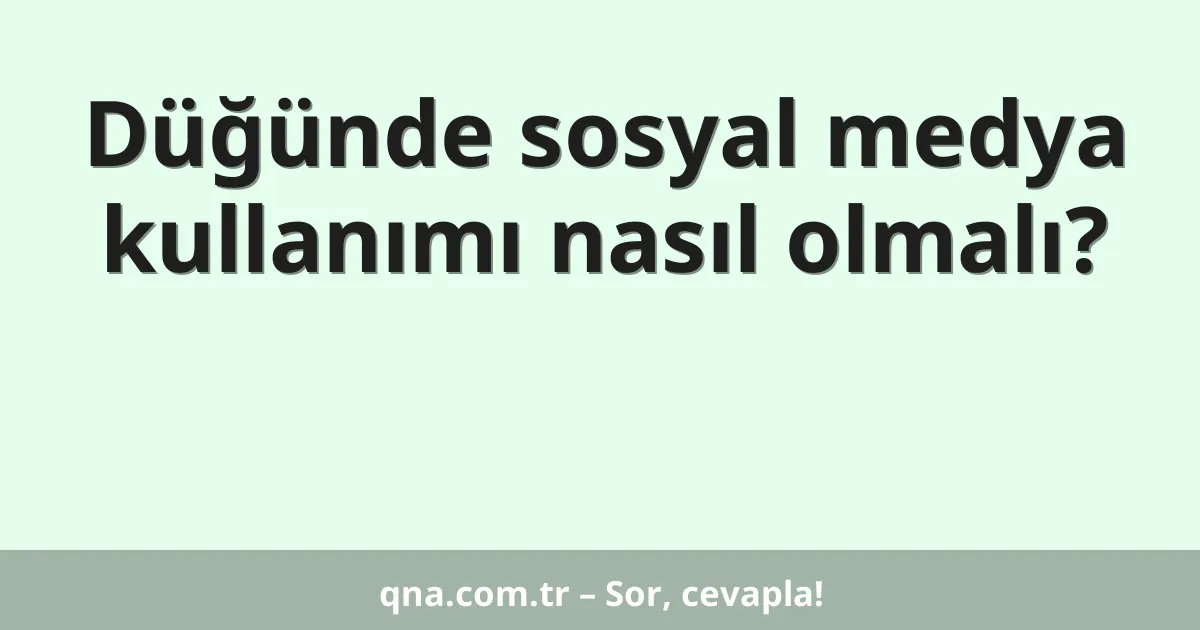 Düğünde sosyal medya kullanımı nasıl olmalı?