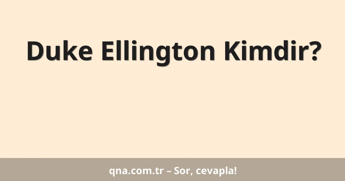 Duke Ellington Kimdir?