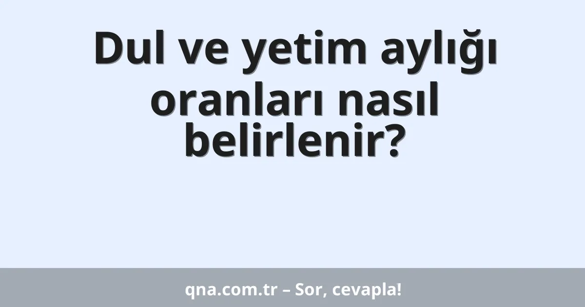 Dul ve yetim aylığı oranları nasıl belirlenir?