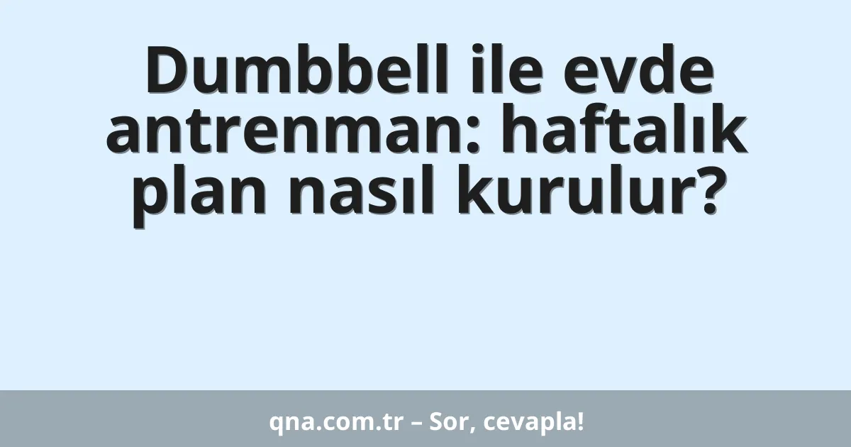 Dumbbell ile evde antrenman: haftalık plan nasıl kurulur?