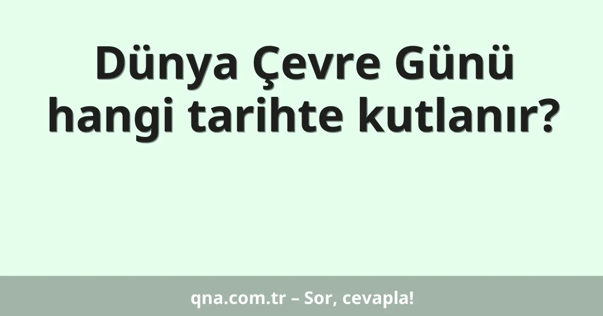Dünya Çevre Günü hangi tarihte kutlanır?