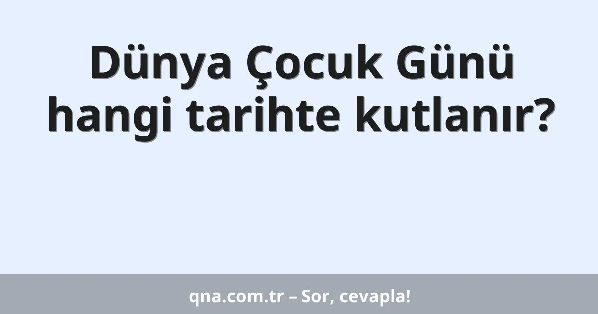 Dünya Çocuk Günü hangi tarihte kutlanır?