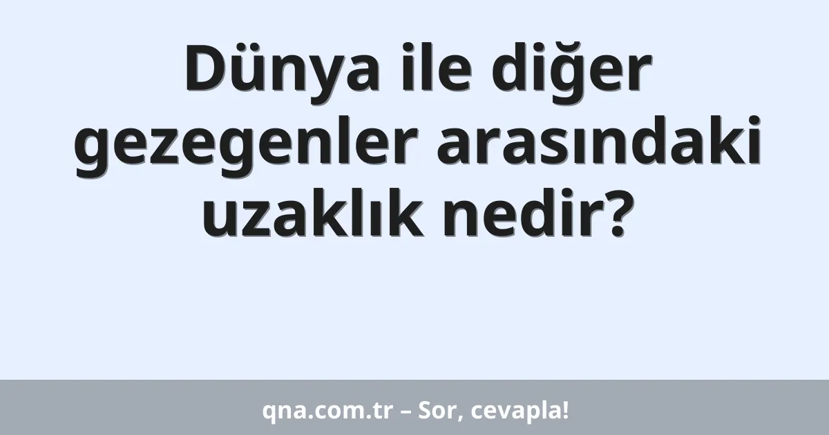 Dünya ile diğer gezegenler arasındaki uzaklık nedir?