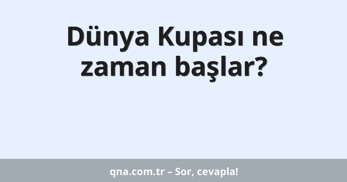 Dünya Kupası ne zaman başlar?