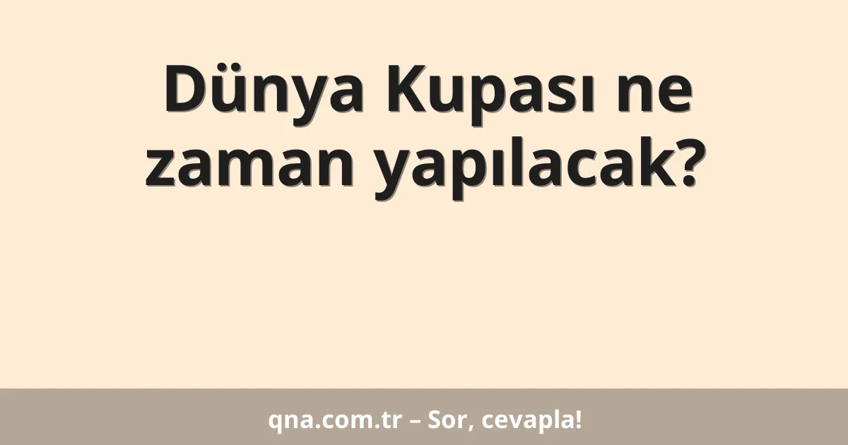 Dünya Kupası ne zaman yapılacak?