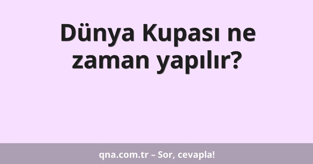 Dünya Kupası ne zaman yapılır?