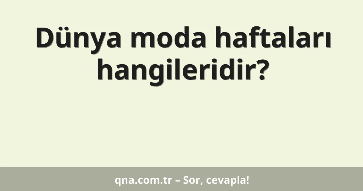 Dünya moda haftaları hangileridir?