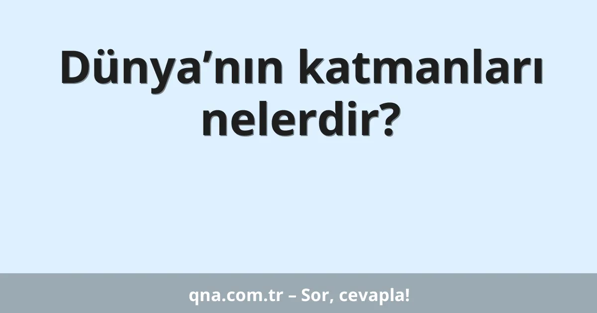 Dünya’nın katmanları nelerdir?