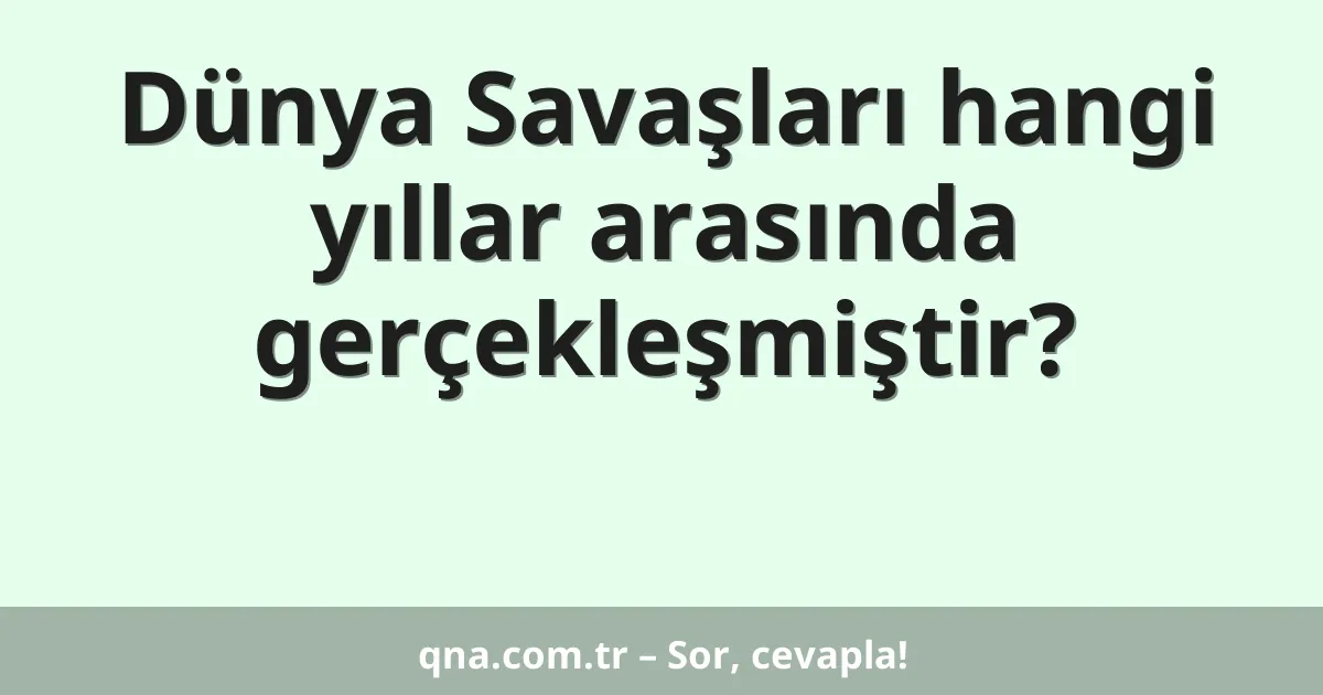 Dünya Savaşları hangi yıllar arasında gerçekleşmiştir?
