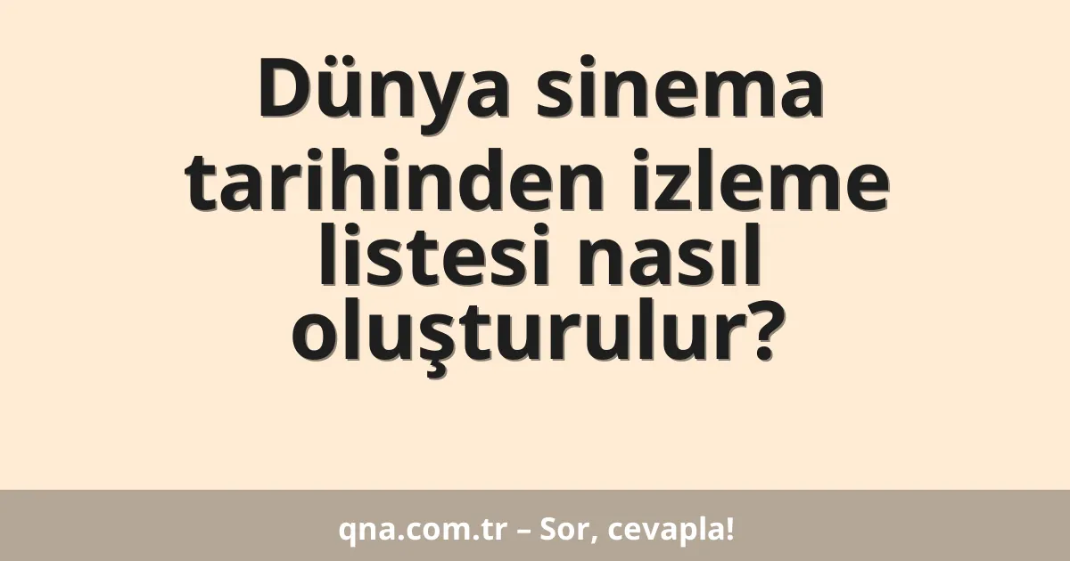 Dünya sinema tarihinden izleme listesi nasıl oluşturulur?