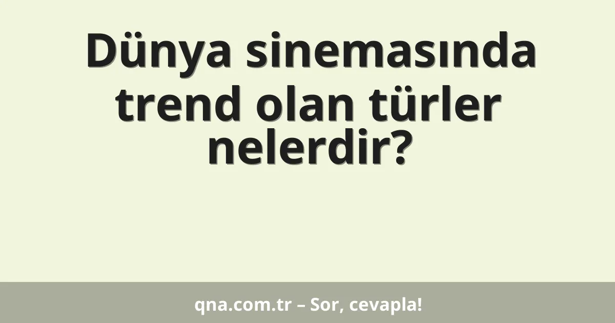 Dünya sinemasında trend olan türler nelerdir?