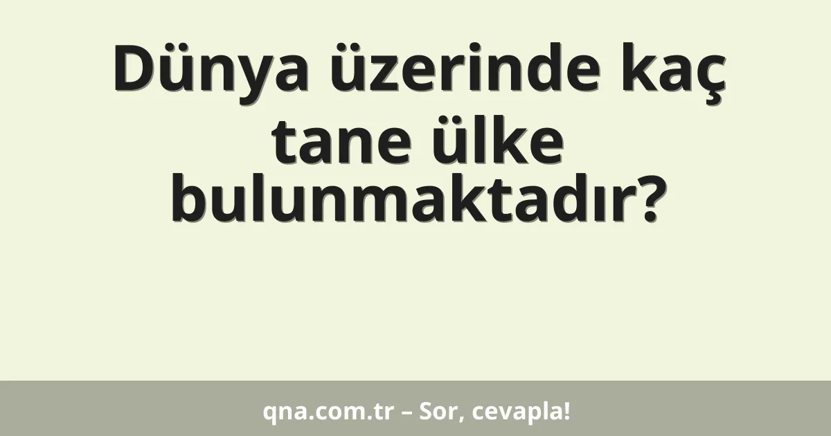Dünya üzerinde kaç tane ülke bulunmaktadır?