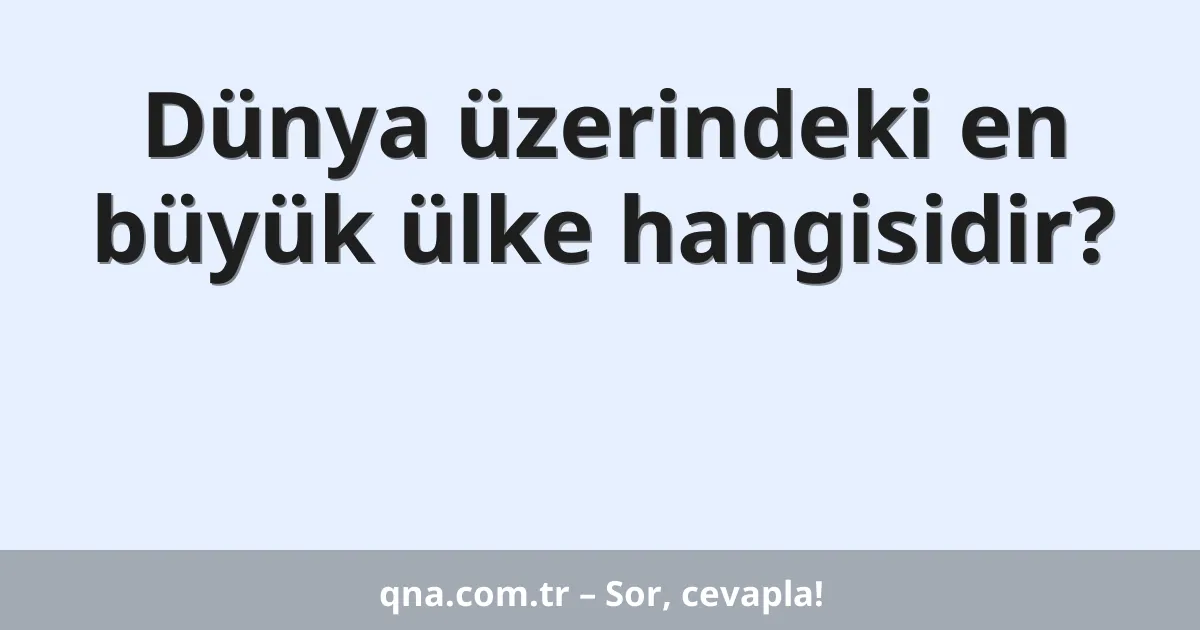 Dünya üzerindeki en büyük ülke hangisidir?