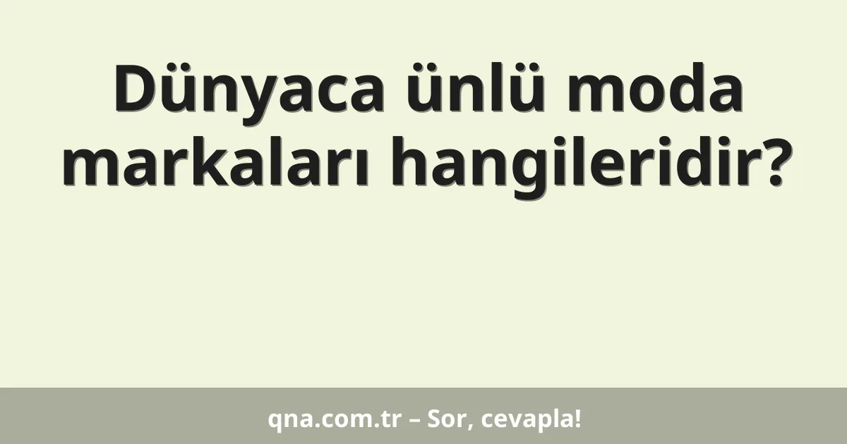 Dünyaca ünlü moda markaları hangileridir?