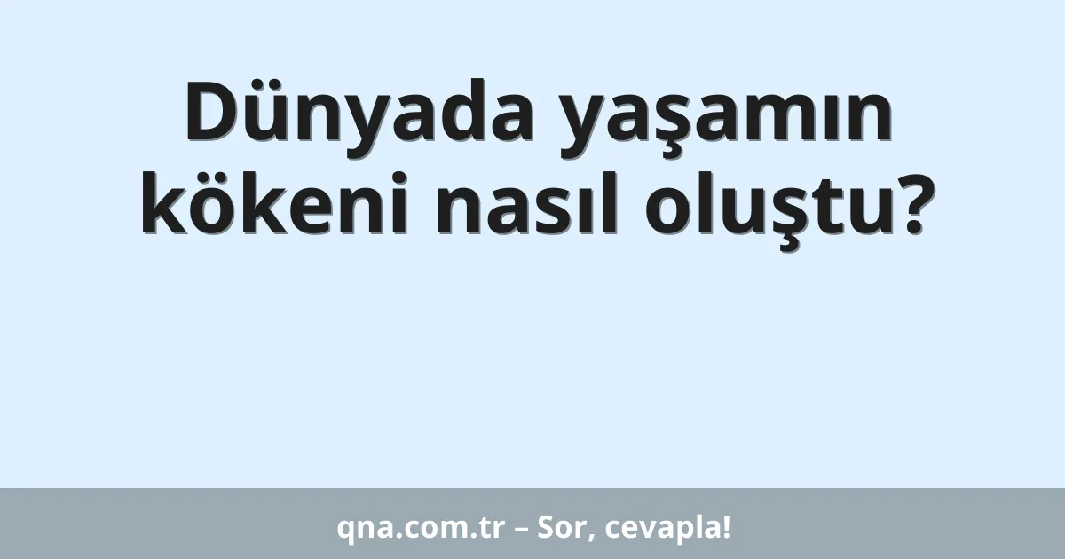 Dünyada yaşamın kökeni nasıl oluştu?