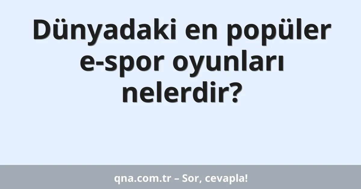 Dünyadaki en popüler e-spor oyunları nelerdir?