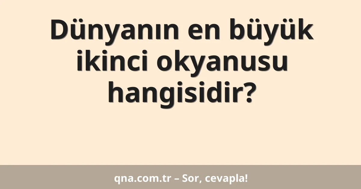 Dünyanın en büyük ikinci okyanusu hangisidir?