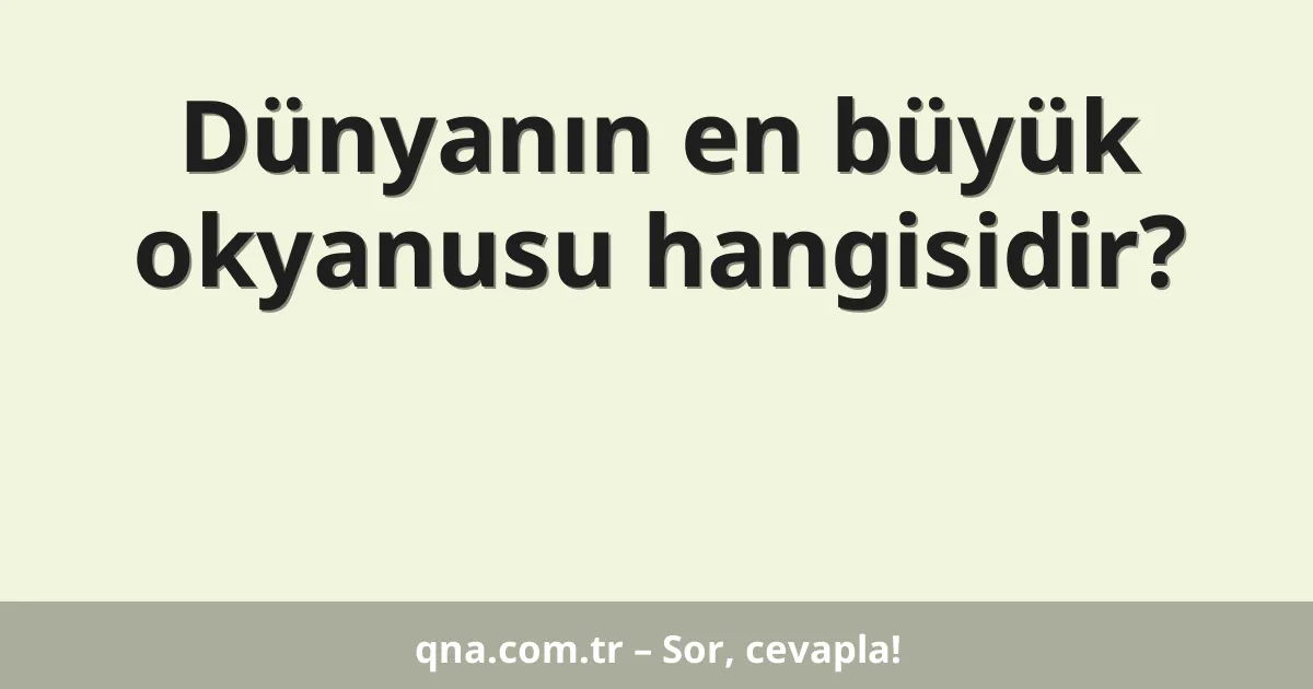 Dünyanın en büyük okyanusu hangisidir?