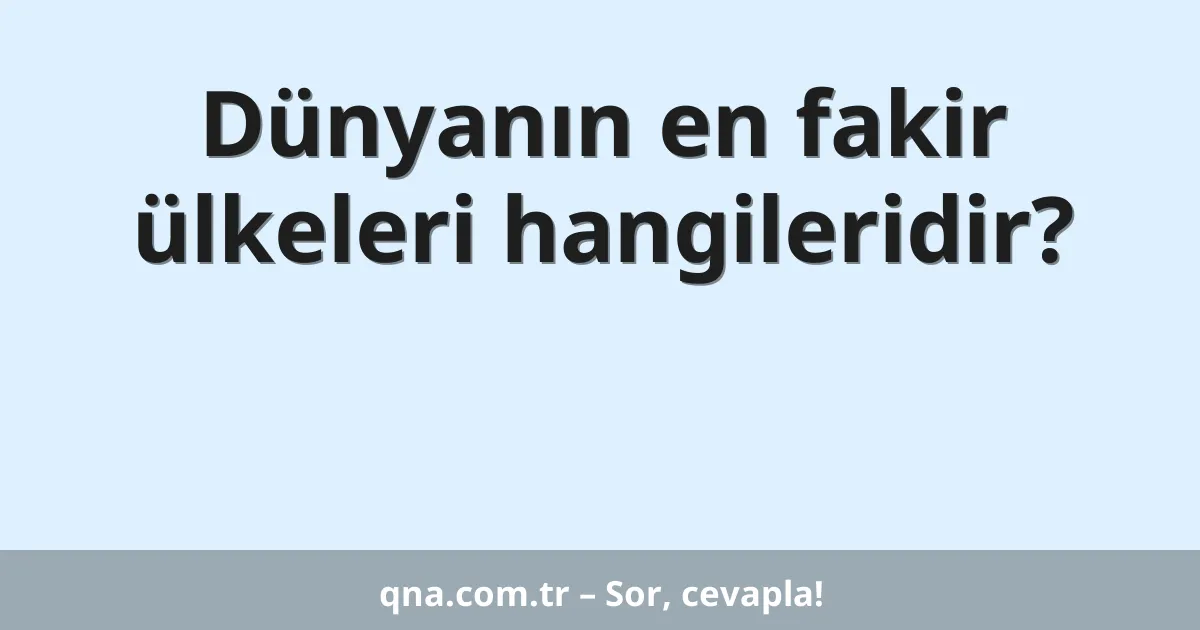 Dünyanın en fakir ülkeleri hangileridir?