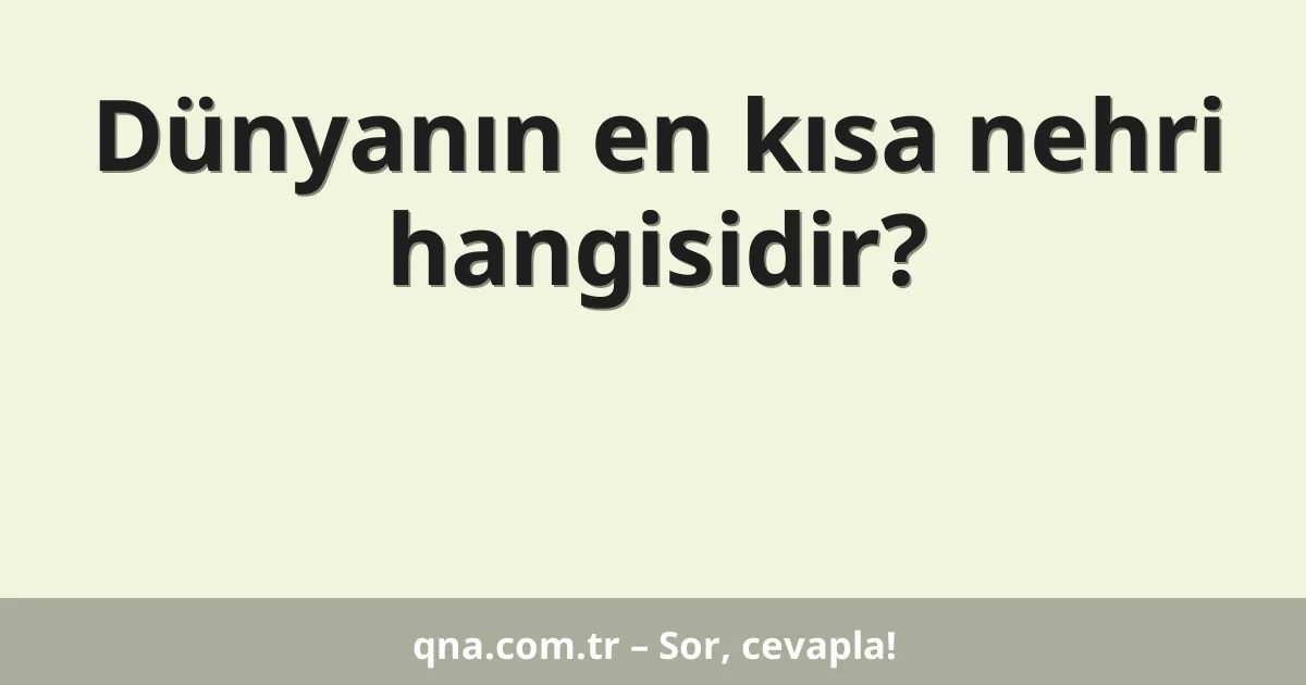 Dünyanın en kısa nehri hangisidir?