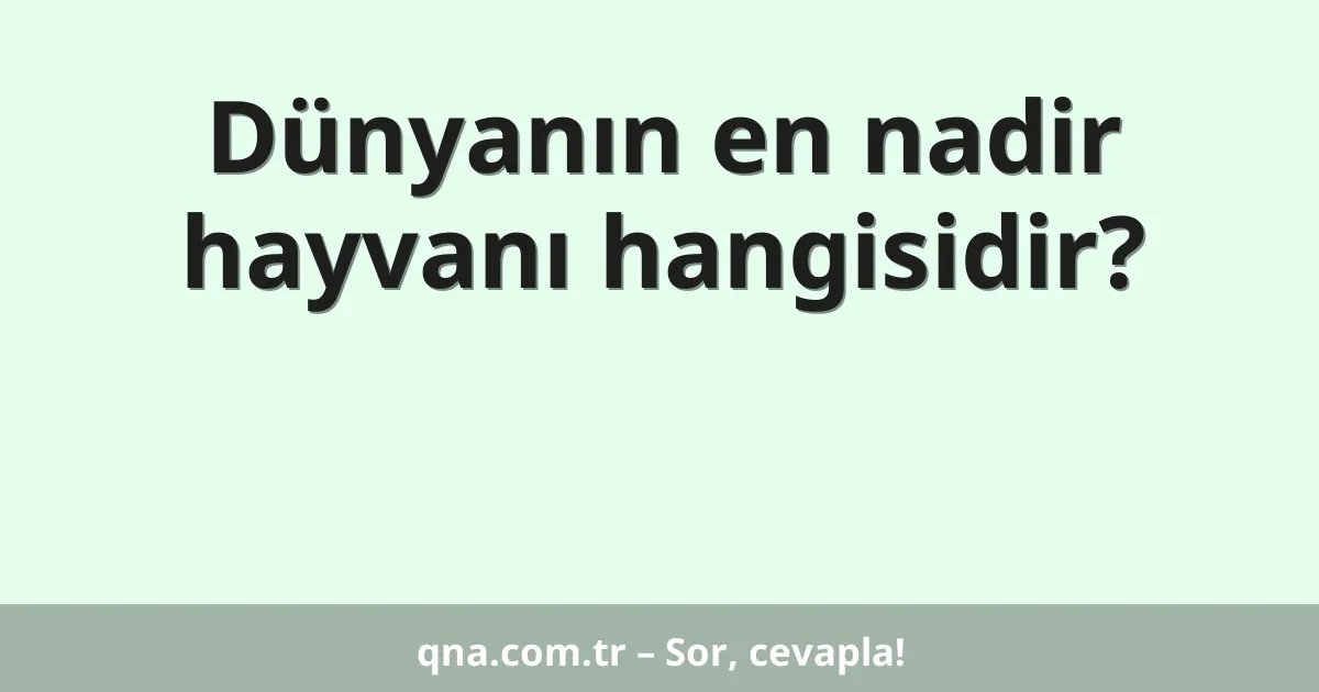 Dünyanın en nadir hayvanı hangisidir?