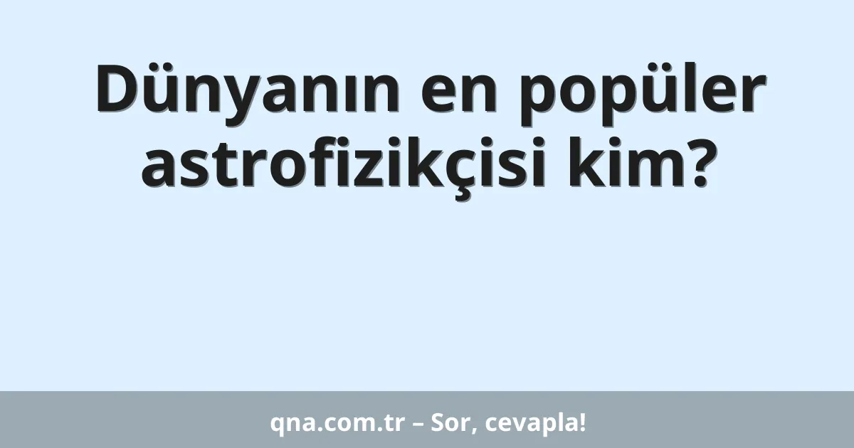 Dünyanın en popüler astrofizikçisi kim?