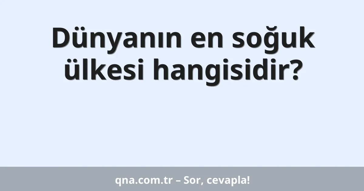 Dünyanın en soğuk ülkesi hangisidir?