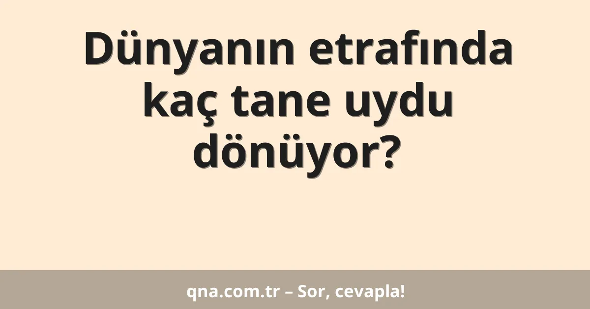 Dünyanın etrafında kaç tane uydu dönüyor?