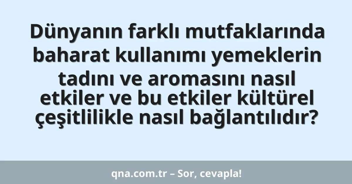 Dünyanın farklı mutfaklarında baharat kullanımı yemeklerin tadını ve aromasını nasıl etkiler ve bu etkiler kültürel çeşitlilikle nasıl bağlantılıdır?