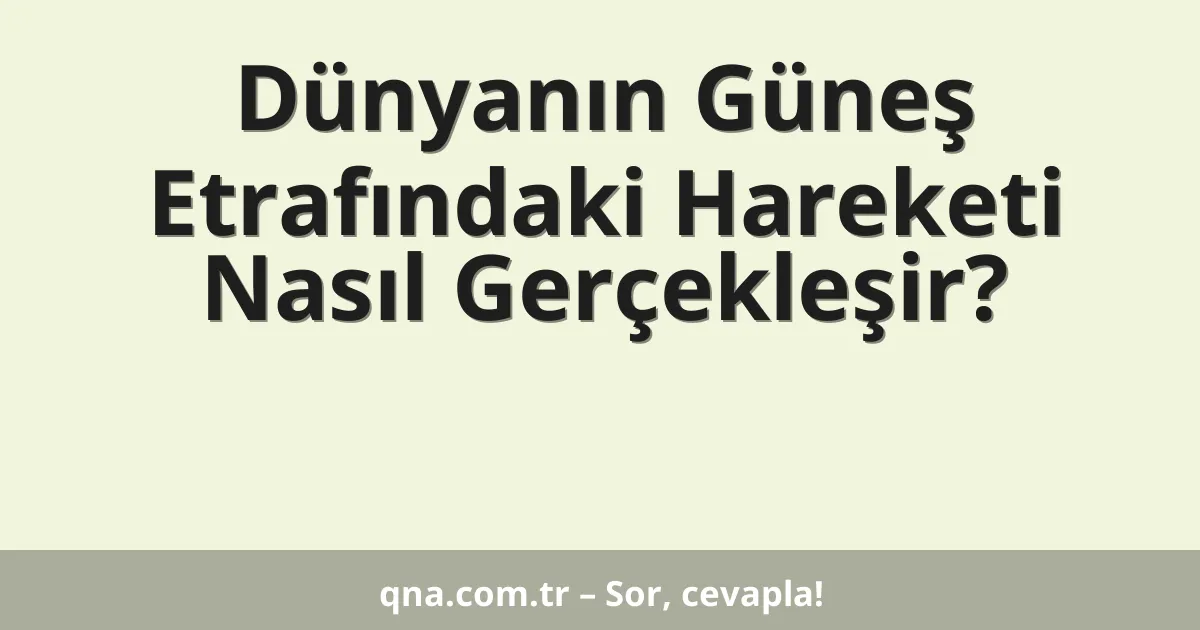 Dünyanın Güneş Etrafındaki Hareketi Nasıl Gerçekleşir?