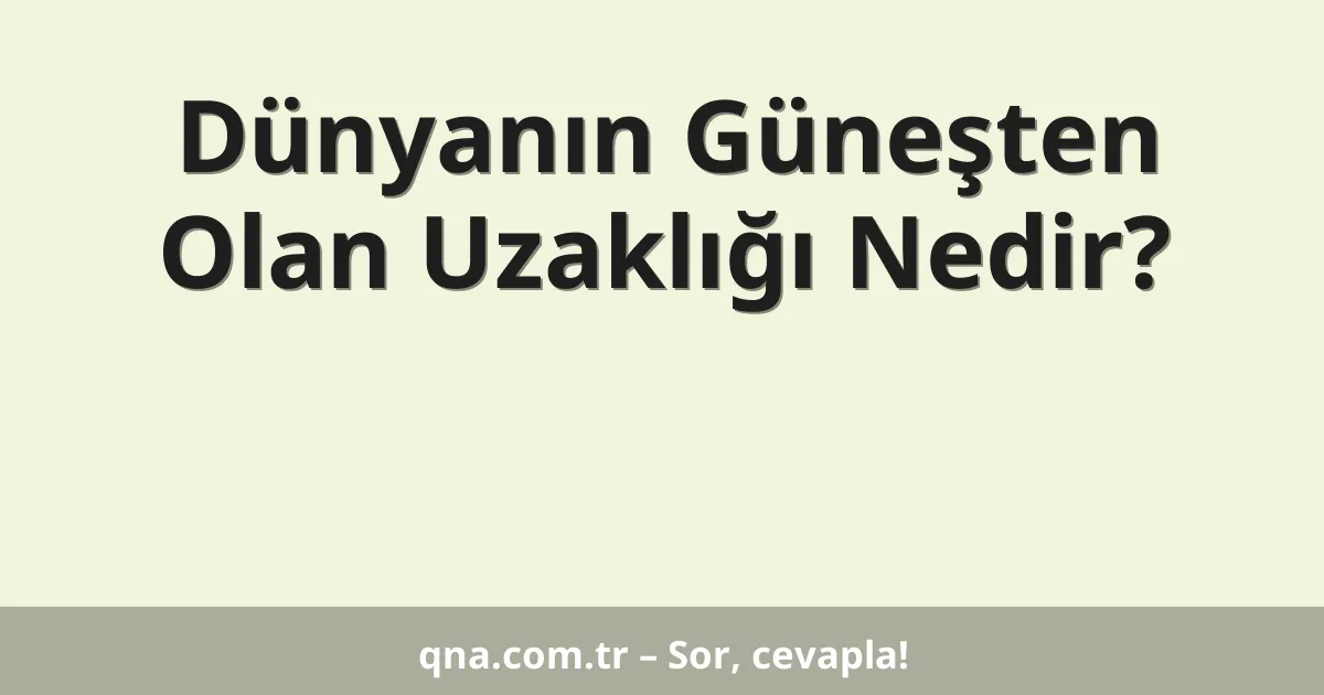 Dünyanın Güneşten Olan Uzaklığı Nedir?