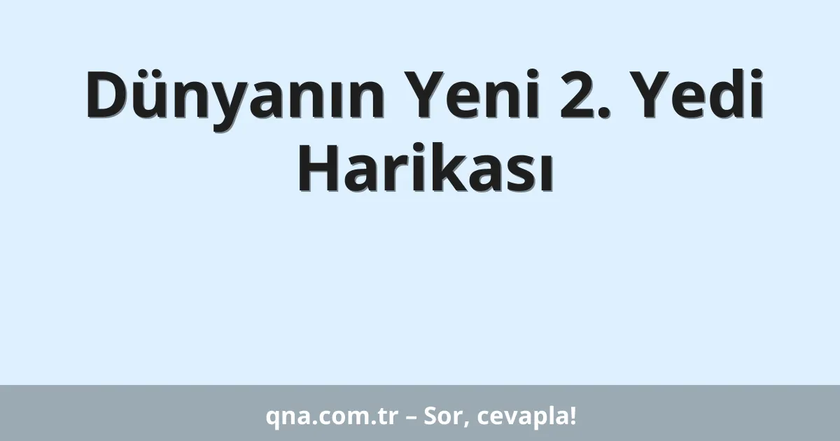 Dünyanın Yeni 2. Yedi Harikası