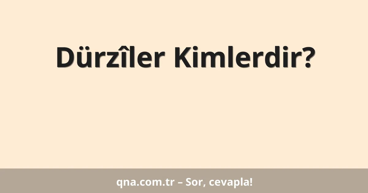Dürzîler Kimlerdir?