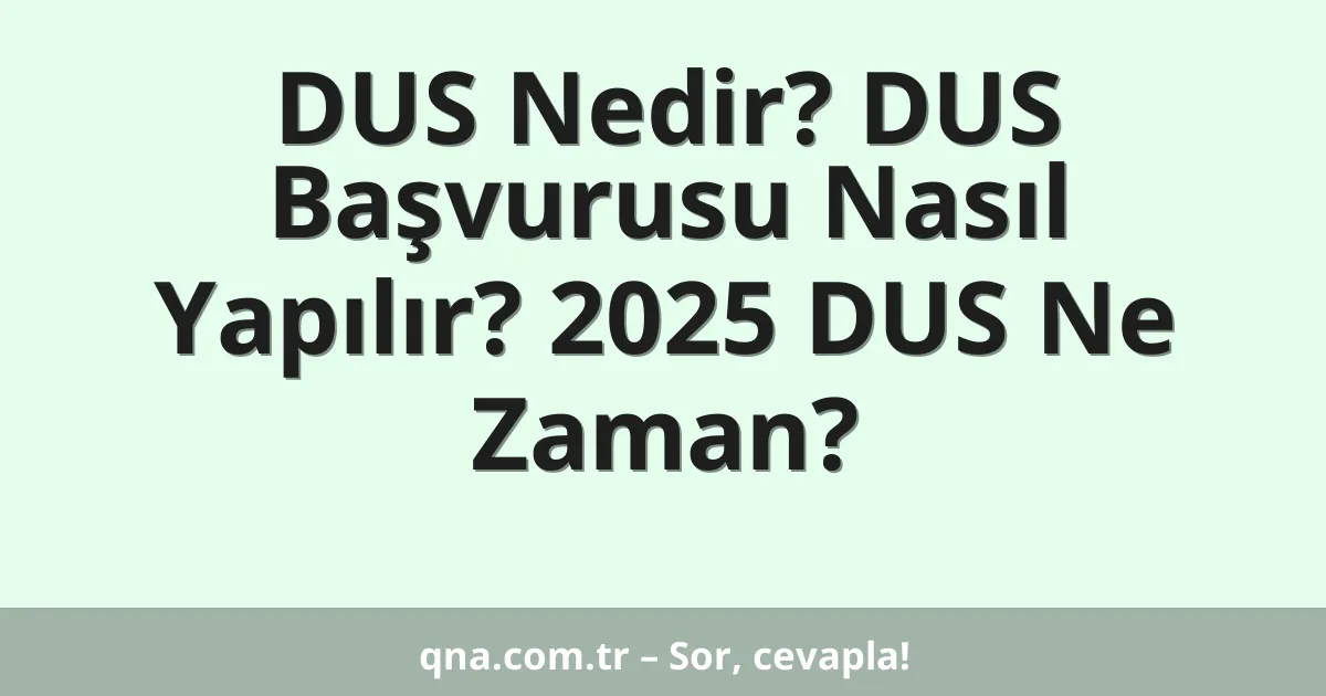 DUS Nedir? DUS Başvurusu Nasıl Yapılır? 2025 DUS Ne Zaman?