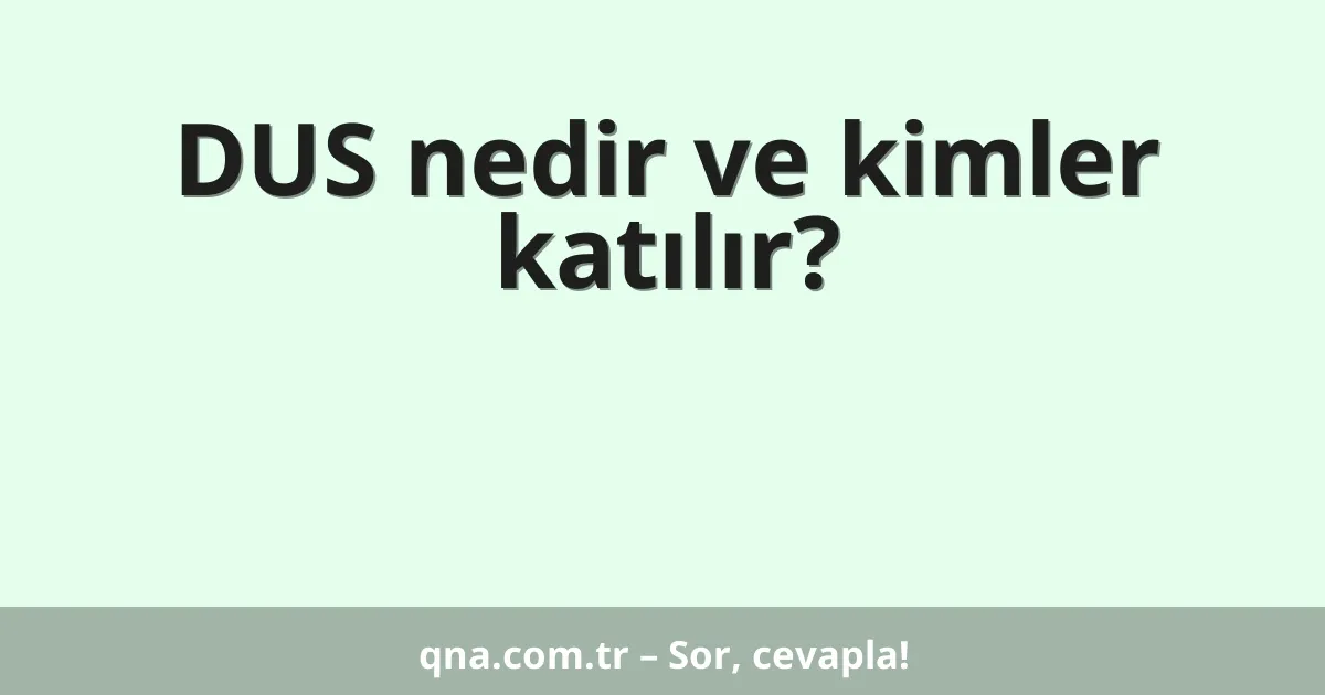DUS nedir ve kimler katılır?