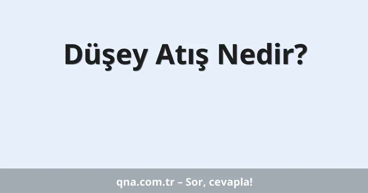Düşey Atış Nedir?